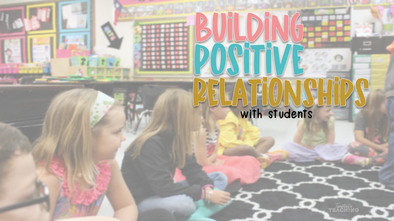 Building Positive Relationships with Students - Tunstall's Teaching