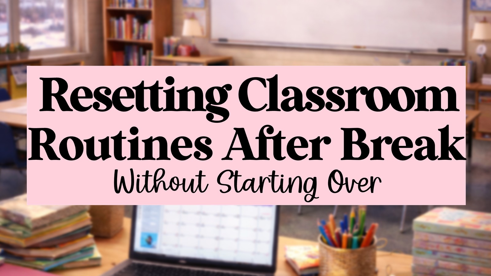 Featured image of a calm winter classroom viewed from a teacher desk with text about resetting classroom routines after break